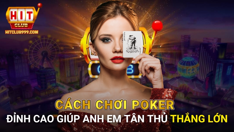 Cách chơi poker đỉnh cao giúp anh em tân thủ thắng lớn