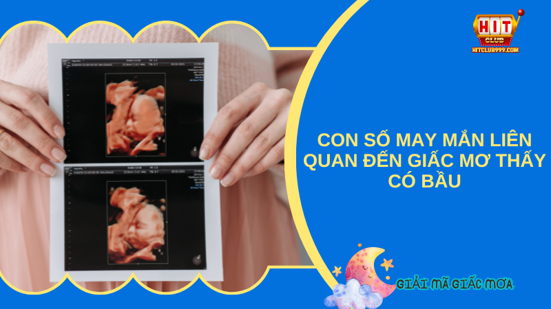 Chọn con số may mắn khi nằm mơ thấy có bầu