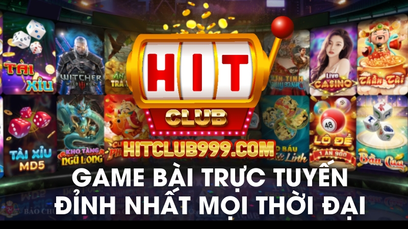 Hitclub game bài trực tuyến đỉnh nhất mọi thời đại