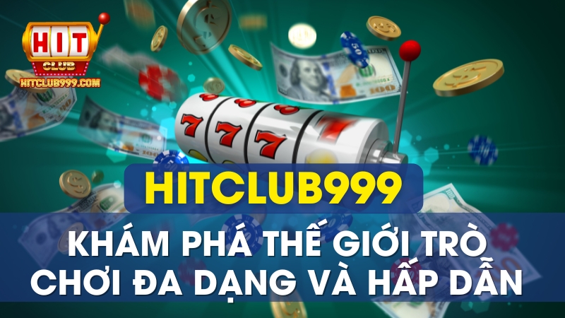 Hitclub 999 Khám phá thế giới trò chơi đa dạng và hấp dẫn