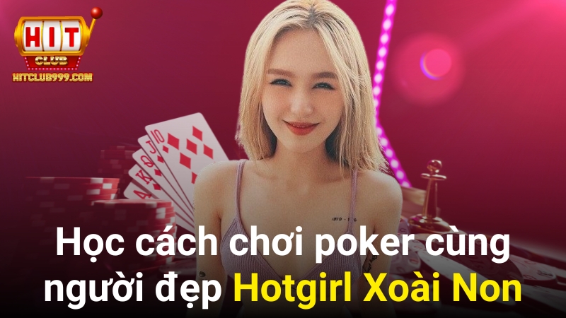 Học cách chơi poker cùng người đẹp Hotgirl Xoài Non