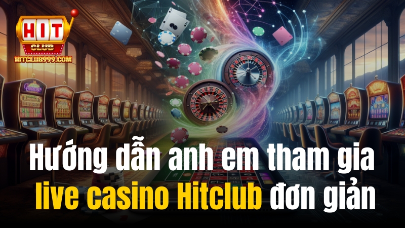 Hướng dẫn anh em tham gia live casino Hitclub đơn giản