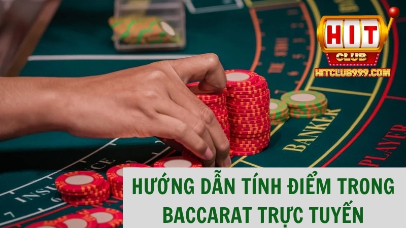 Hướng dẫn tính điểm trong baccarat trực tuyến