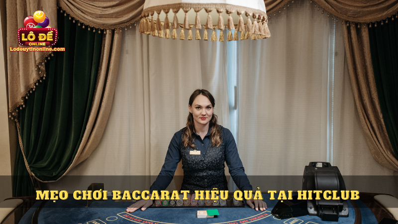 Mẹo chơi Baccarat hiệu quả tại HitClub