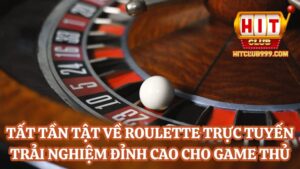 Tất tần tật về Roulette trực tuyến trải nghiệm đỉnh cao cho game thủ