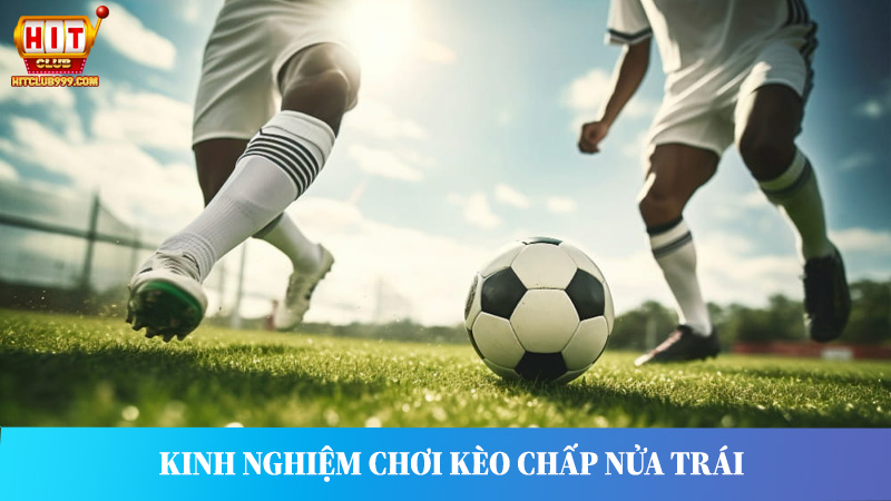 Kinh nghiệm chơi kèo cá cược nửa trái thắng lớn.