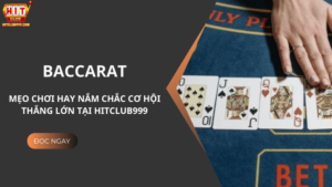 Mẹo Chơi Baccarat Hay Nắm Chắc Cơ Hội Thắng Lớn Tại Hitclub999